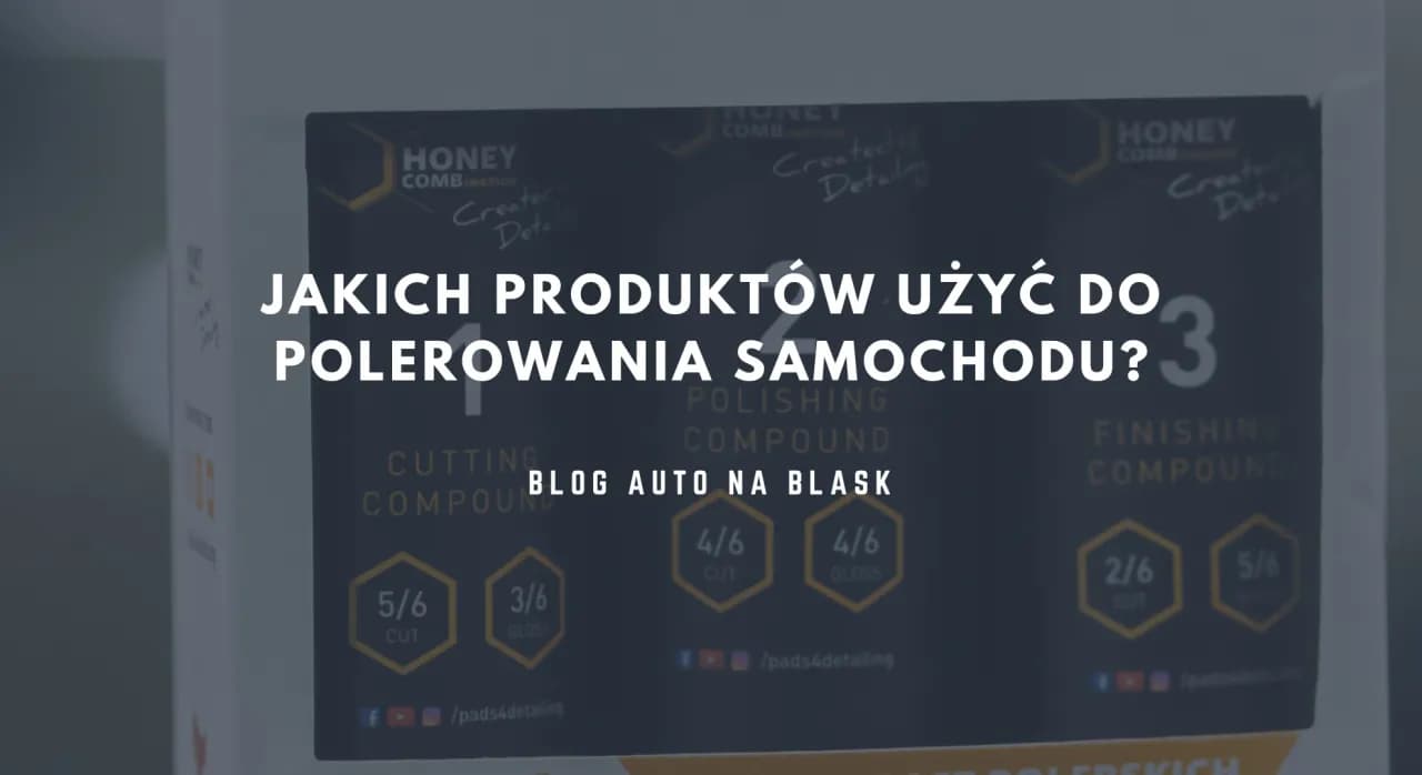 Co potrzebne do polerowania samochodu, aby uzyskać idealny efekt?
