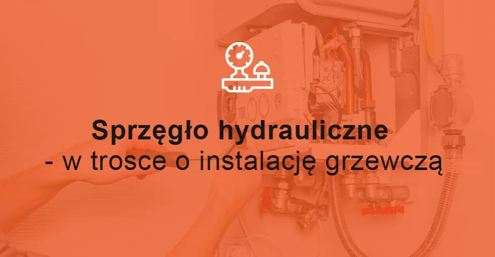 Co to jest sprzęgło hydrauliczne i jak wpływa na efektywność ogrzewania?